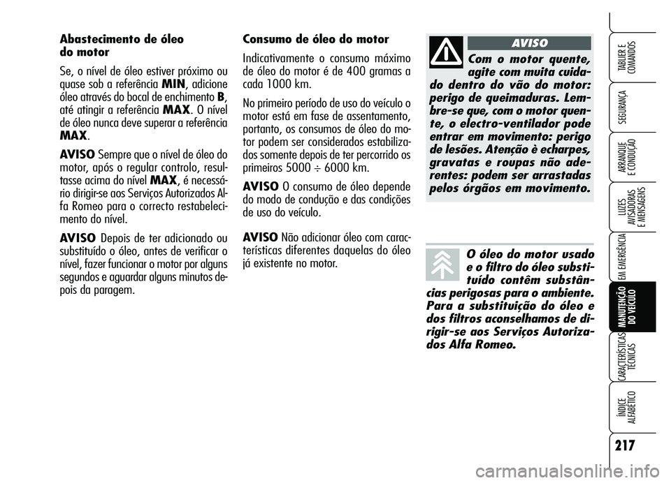 Alfa Romeo Brera/Spider 2007  Manual de Uso e Manutenção (in Portuguese) 217
SEGURANÇA
LUZES 
AVISADORAS 
E MENSAGENS
EM EMERGÊNCIA
MANUTENÇÃO 
DO VEÍCULO
CARACTERÍSTICAS
TÉCNICAS
ÍNDICE 
ALFABÉTICO
TABLIER E  
COMANDOS
ARRANQUE 
E CONDUÇÃO
Consumo de óleo do m