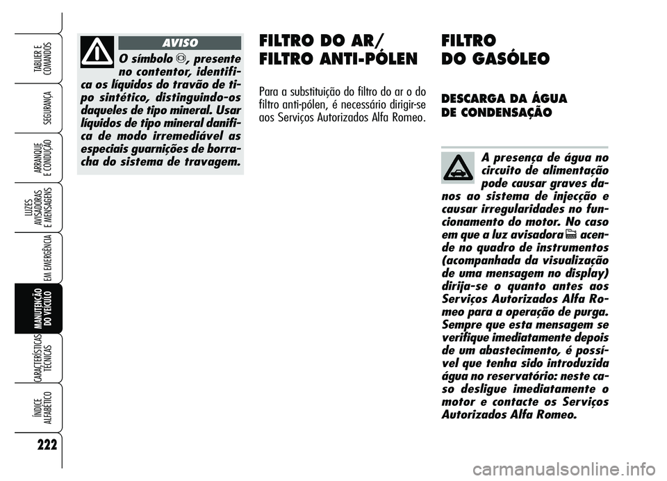 Alfa Romeo Brera/Spider 2007  Manual de Uso e Manutenção (in Portuguese) 222
SEGURANÇA
LUZES 
AVISADORAS 
E MENSAGENS
EM EMERGÊNCIA
MANUTENÇÃO 
DO VEÍCULO
CARACTERÍSTICAS
TÉCNICAS
ÍNDICE 
ALFABÉTICO
TABLIER E
COMANDOS
ARRANQUE 
E CONDUÇÃO
O símbolo π, presente