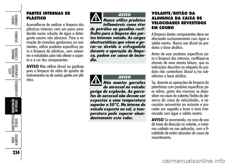 Alfa Romeo Brera/Spider 2007  Manual de Uso e Manutenção (in Portuguese) 234
SEGURANÇA
LUZES 
AVISADORAS 
E MENSAGENS
EM EMERGÊNCIA
MANUTENÇÃO 
DO VEÍCULO
CARACTERÍSTICAS
TÉCNICAS
ÍNDICE 
ALFABÉTICO
TABLIER E
COMANDOS
ARRANQUE 
E CONDUÇÃO
PARTES INTERNAS DE
PLÁ