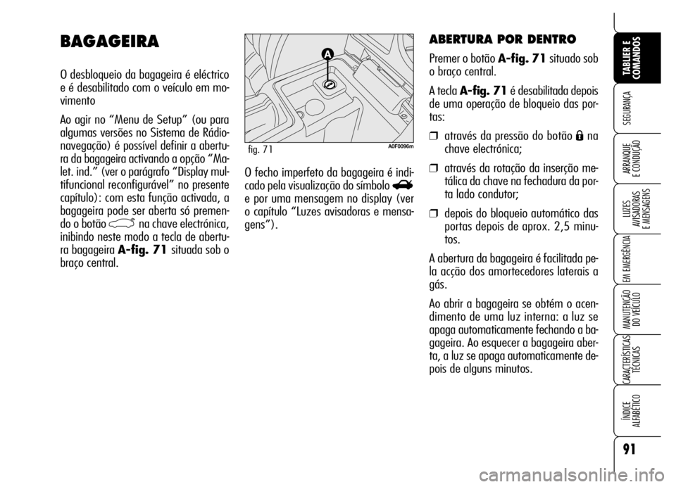 Alfa Romeo Brera/Spider 2007  Manual de Uso e Manutenção (in Portuguese) 91
SEGURANÇA
LUZES 
AVISADORAS 
E MENSAGENS
EM EMERGÊNCIA
MANUTENÇÃO 
DO VEÍCULO
CARACTERÍSTICAS
TÉCNICAS
ÍNDICE 
ALFABÉTICO
TABLIER E
COMANDOS
ARRANQUE 
E CONDUÇÃOO fecho imperfeto da baga