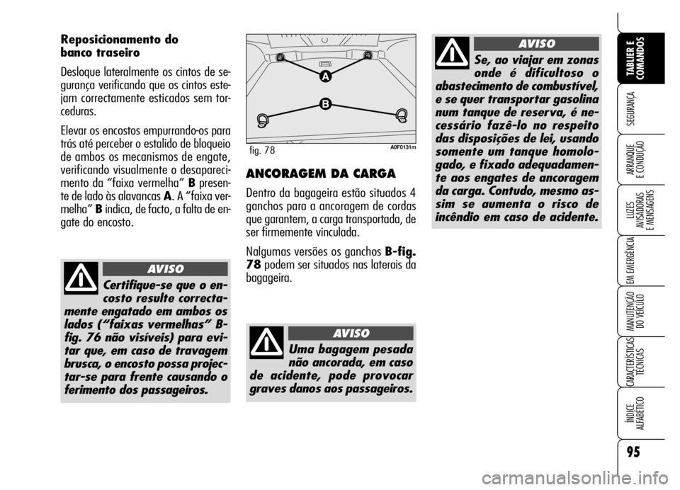 Alfa Romeo Brera/Spider 2007  Manual de Uso e Manutenção (in Portuguese) 95
SEGURANÇA
LUZES 
AVISADORAS 
E MENSAGENS
EM EMERGÊNCIA
MANUTENÇÃO 
DO VEÍCULO
CARACTERÍSTICAS
TÉCNICAS
ÍNDICE 
ALFABÉTICO
TABLIER E
COMANDOS
ARRANQUE 
E CONDUÇÃO
Reposicionamento do 
ban