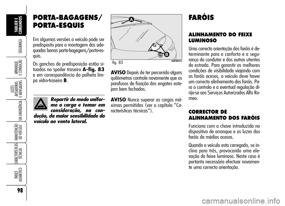 Alfa Romeo Brera/Spider 2007  Manual de Uso e Manutenção (in Portuguese) 98
SEGURANÇA
LUZES 
AVISADORAS 
E MENSAGENS
EM EMERGÊNCIA
MANUTENÇÃO 
DO VEÍCULO
CARACTERÍSTICAS
TÉCNICAS
ÍNDICE 
ALFABÉTICO
TABLIER E 
COMANDOS
ARRANQUE 
E CONDUÇÃO
PORTA-BAGAGENS/
PORTA-E