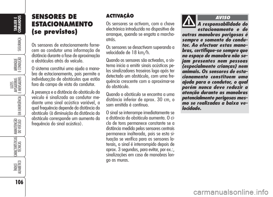 Alfa Romeo Brera/Spider 2008 Manual de Uso e Manutenção (in Portuguese) 106
SEGURANÇA
LUZES
AVISADORAS
E MENSAGENS
EM EMERGÊNCIA
MANUTENÇÃO
DO VEÍCULO
CARACTERÍSTICAS
TÉCNICAS
ÍNDICE
ALFABÉTICO
TABLIER E
COMANDOS
ARRANQUE
E CONDUÇÃO
SENSORES DE
ESTACIONAMENTO Alfa Romeo Brera/Spider 2008 Manual de Uso e Manutenção (in Portuguese) 106
SEGURANÇA
LUZES
AVISADORAS
E MENSAGENS
EM EMERGÊNCIA
MANUTENÇÃO
DO VEÍCULO
CARACTERÍSTICAS
TÉCNICAS
ÍNDICE
ALFABÉTICO
TABLIER E
COMANDOS
ARRANQUE
E CONDUÇÃO
SENSORES DE
ESTACIONAMENTO