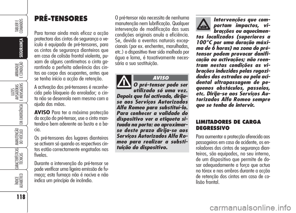 Alfa Romeo Brera/Spider 2008 Manual de Uso e Manutenção (in Portuguese) 118
SEGURANÇA
LUZES
AVISADORAS
E MENSAGENS
EM EMERGÊNCIA
MANUTENÇÃO
DO VEÍCULO
CARACTERÍSTICAS
TÉCNICAS
ÍNDICE
ALFABÉTICO
TABLIER E
COMANDOS
ARRANQUE
E CONDUÇÃO
O pré-tensor não necessit Alfa Romeo Brera/Spider 2008 Manual de Uso e Manutenção (in Portuguese) 118
SEGURANÇA
LUZES
AVISADORAS
E MENSAGENS
EM EMERGÊNCIA
MANUTENÇÃO
DO VEÍCULO
CARACTERÍSTICAS
TÉCNICAS
ÍNDICE
ALFABÉTICO
TABLIER E
COMANDOS
ARRANQUE
E CONDUÇÃO
O pré-tensor não necessit