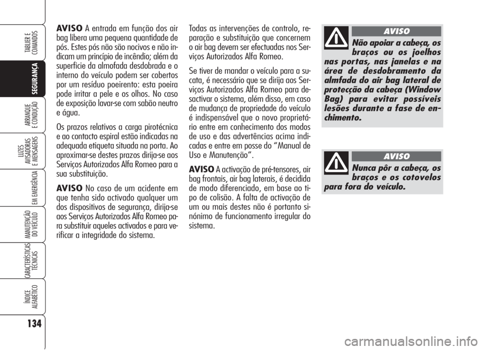 Alfa Romeo Brera/Spider 2008 Manual de Uso e Manutenção (in Portuguese) 134
SEGURANÇA
LUZES
AVISADORAS
E MENSAGENS
EM EMERGÊNCIA
MANUTENÇÃO
DO VEÍCULO
CARACTERÍSTICAS
TÉCNICAS
ÍNDICE
ALFABÉTICO
TABLIER E
COMANDOS
ARRANQUE
E CONDUÇÃO
AVISOA entrada em função Alfa Romeo Brera/Spider 2008 Manual de Uso e Manutenção (in Portuguese) 134
SEGURANÇA
LUZES
AVISADORAS
E MENSAGENS
EM EMERGÊNCIA
MANUTENÇÃO
DO VEÍCULO
CARACTERÍSTICAS
TÉCNICAS
ÍNDICE
ALFABÉTICO
TABLIER E
COMANDOS
ARRANQUE
E CONDUÇÃO
AVISOA entrada em função