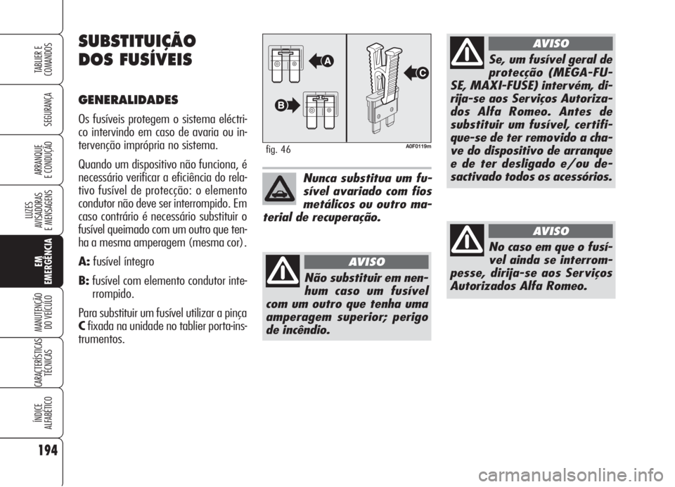 Alfa Romeo Brera/Spider 2008 Manual de Uso e Manutenção (in Portuguese) 194
SEGURANÇA
LUZES
AVISADORAS
E MENSAGENS
EM
EMERGÊNCIA
MANUTENÇÃO
DO VEÍCULO
CARACTERÍSTICAS
TÉCNICAS
ÍNDICE
ALFABÉTICO
TABLIER E
COMANDOS
ARRANQUE
E CONDUÇÃO
A0F0119mfig. 46
Nunca subst Alfa Romeo Brera/Spider 2008 Manual de Uso e Manutenção (in Portuguese) 194
SEGURANÇA
LUZES
AVISADORAS
E MENSAGENS
EM
EMERGÊNCIA
MANUTENÇÃO
DO VEÍCULO
CARACTERÍSTICAS
TÉCNICAS
ÍNDICE
ALFABÉTICO
TABLIER E
COMANDOS
ARRANQUE
E CONDUÇÃO
A0F0119mfig. 46
Nunca subst