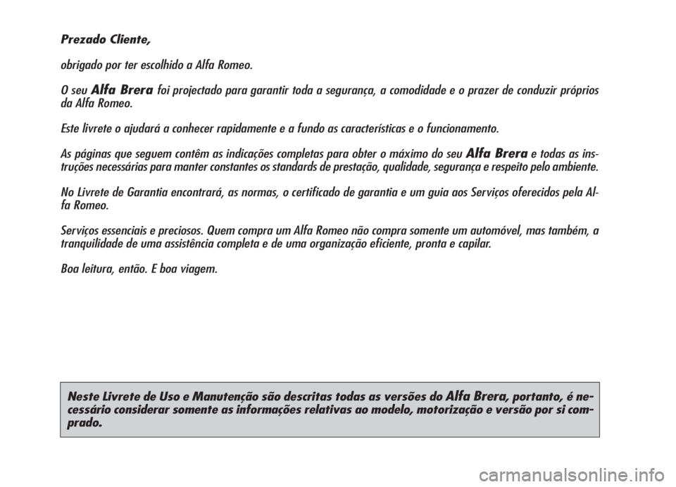 Alfa Romeo Brera/Spider 2008 Manual de Uso e Manutenção (in Portuguese) Neste Livrete de Uso e Manutenção são descritas todas as versões do Alfa Brera, portanto, é ne-
cessário considerar somente as informações relativas ao modelo, motorização e versão por si c Alfa Romeo Brera/Spider 2008 Manual de Uso e Manutenção (in Portuguese) Neste Livrete de Uso e Manutenção são descritas todas as versões do Alfa Brera, portanto, é ne-
cessário considerar somente as informações relativas ao modelo, motorização e versão por si c