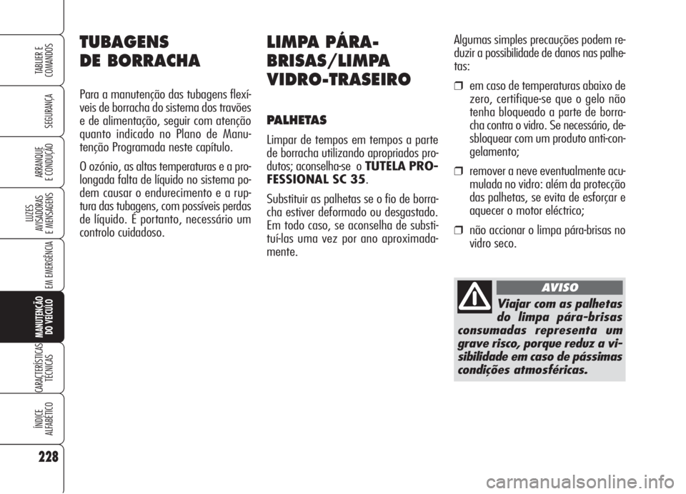 Alfa Romeo Brera/Spider 2008 Manual de Uso e Manutenção (in Portuguese) 228
SEGURANÇA
LUZES
AVISADORAS
E MENSAGENS
EM EMERGÊNCIA
MANUTENÇÃO
DO VEÍCULO
CARACTERÍSTICAS
TÉCNICAS
ÍNDICE
ALFABÉTICO
TABLIER E
COMANDOS
ARRANQUE
E CONDUÇÃO
LIMPA PÁRA-
BRISAS/LIMPA
V Alfa Romeo Brera/Spider 2008 Manual de Uso e Manutenção (in Portuguese) 228
SEGURANÇA
LUZES
AVISADORAS
E MENSAGENS
EM EMERGÊNCIA
MANUTENÇÃO
DO VEÍCULO
CARACTERÍSTICAS
TÉCNICAS
ÍNDICE
ALFABÉTICO
TABLIER E
COMANDOS
ARRANQUE
E CONDUÇÃO
LIMPA PÁRA-
BRISAS/LIMPA
V