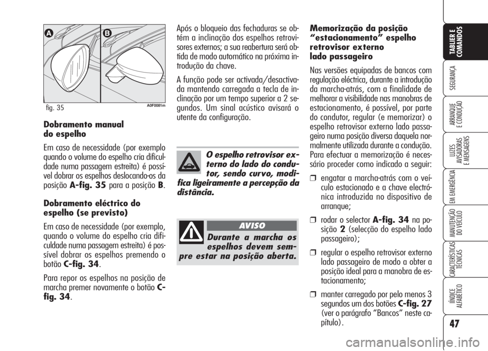 Alfa Romeo Brera/Spider 2008 Manual de Uso e Manutenção (in Portuguese) 47
SEGURANÇA
LUZES
AVISADORAS
E MENSAGENS
EM EMERGÊNCIA
MANUTENÇÃO
DO VEÍCULO
CARACTERÍSTICAS
TÉCNICAS
IÍNDICE
ALFABÉTICO
TABLIER E
COMANDOS
ARRANQUE
E CONDUÇÃODobramento manual
do espelh Alfa Romeo Brera/Spider 2008 Manual de Uso e Manutenção (in Portuguese) 47
SEGURANÇA
LUZES
AVISADORAS
E MENSAGENS
EM EMERGÊNCIA
MANUTENÇÃO
DO VEÍCULO
CARACTERÍSTICAS
TÉCNICAS
IÍNDICE
ALFABÉTICO
TABLIER E
COMANDOS
ARRANQUE
E CONDUÇÃODobramento manual
do espelh
