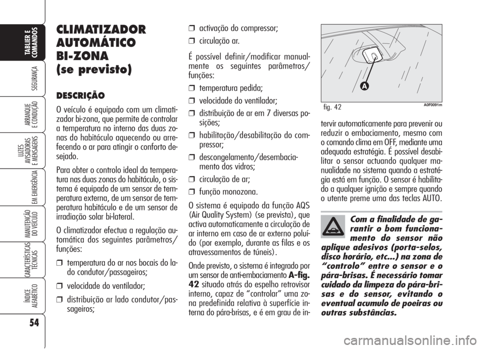 Alfa Romeo Brera/Spider 2008 Manual de Uso e Manutenção (in Portuguese) 54
SEGURANÇA
LUZES
AVISADORAS
E MENSAGENS
EM EMERGÊNCIA
MANUTENÇÃO
DO VEÍCULO
CARACTERÍSTICAS
TÉCNICAS
ÍNDICE
ALFABÉTICO
TABLIER E
COMANDOS
ARRANQUE
E CONDUÇÃO
Com a finalidade de ga-
rant Alfa Romeo Brera/Spider 2008 Manual de Uso e Manutenção (in Portuguese) 54
SEGURANÇA
LUZES
AVISADORAS
E MENSAGENS
EM EMERGÊNCIA
MANUTENÇÃO
DO VEÍCULO
CARACTERÍSTICAS
TÉCNICAS
ÍNDICE
ALFABÉTICO
TABLIER E
COMANDOS
ARRANQUE
E CONDUÇÃO
Com a finalidade de ga-
rant