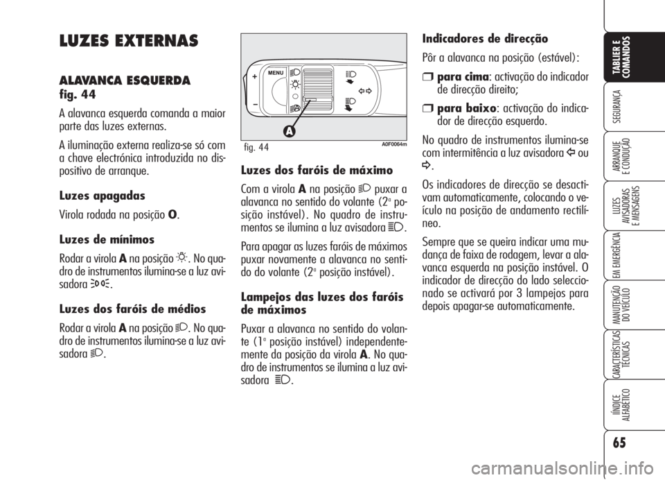 Alfa Romeo Brera/Spider 2008 Manual de Uso e Manutenção (in Portuguese) 65
SEGURANÇA
LUZES
AVISADORAS
E MENSAGENS
EM EMERGÊNCIA
MANUTENÇÃO
DO VEÍCULO
CARACTERÍSTICAS
TÉCNICAS
IÍNDICE
ALFABÉTICO
TABLIER E
COMANDOS
ARRANQUE
E CONDUÇÃO
LUZES EXTERNAS
ALAVANCA ESQ Alfa Romeo Brera/Spider 2008 Manual de Uso e Manutenção (in Portuguese) 65
SEGURANÇA
LUZES
AVISADORAS
E MENSAGENS
EM EMERGÊNCIA
MANUTENÇÃO
DO VEÍCULO
CARACTERÍSTICAS
TÉCNICAS
IÍNDICE
ALFABÉTICO
TABLIER E
COMANDOS
ARRANQUE
E CONDUÇÃO
LUZES EXTERNAS
ALAVANCA ESQ