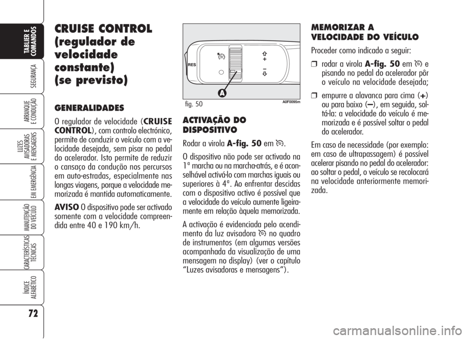 Alfa Romeo Brera/Spider 2008 Manual de Uso e Manutenção (in Portuguese) 72
SEGURANÇA
LUZES
AVISADORAS
E MENSAGENS
EM EMERGÊNCIA
MANUTENÇÃO
DO VEÍCULO
CARACTERÍSTICAS
TÉCNICAS
ÍNDICE
ALFABÉTICO
TABLIER E
COMANDOS
ARRANQUE
E CONDUÇÃO
CRUISE CONTROL
(regulador de Alfa Romeo Brera/Spider 2008 Manual de Uso e Manutenção (in Portuguese) 72
SEGURANÇA
LUZES
AVISADORAS
E MENSAGENS
EM EMERGÊNCIA
MANUTENÇÃO
DO VEÍCULO
CARACTERÍSTICAS
TÉCNICAS
ÍNDICE
ALFABÉTICO
TABLIER E
COMANDOS
ARRANQUE
E CONDUÇÃO
CRUISE CONTROL
(regulador de