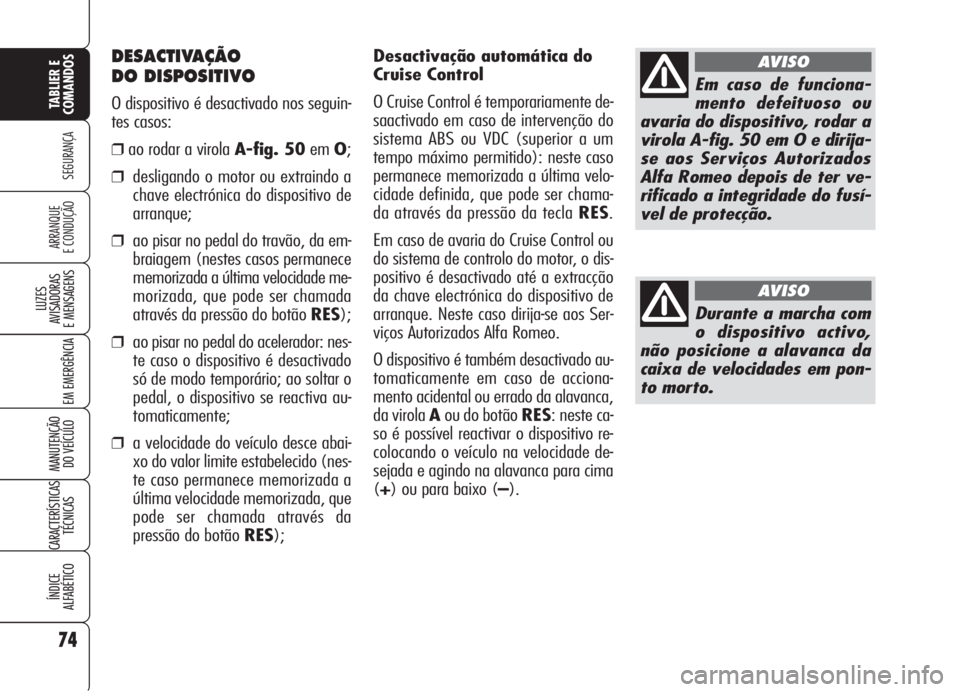 Alfa Romeo Brera/Spider 2008 Manual de Uso e Manutenção (in Portuguese) 74
SEGURANÇA
LUZES
AVISADORAS
E MENSAGENS
EM EMERGÊNCIA
MANUTENÇÃO
DO VEÍCULO
CARACTERÍSTICAS
TÉCNICAS
ÍNDICE
ALFABÉTICO
TABLIER E
COMANDOS
ARRANQUE
E CONDUÇÃO
Desactivação automática d Alfa Romeo Brera/Spider 2008 Manual de Uso e Manutenção (in Portuguese) 74
SEGURANÇA
LUZES
AVISADORAS
E MENSAGENS
EM EMERGÊNCIA
MANUTENÇÃO
DO VEÍCULO
CARACTERÍSTICAS
TÉCNICAS
ÍNDICE
ALFABÉTICO
TABLIER E
COMANDOS
ARRANQUE
E CONDUÇÃO
Desactivação automática d