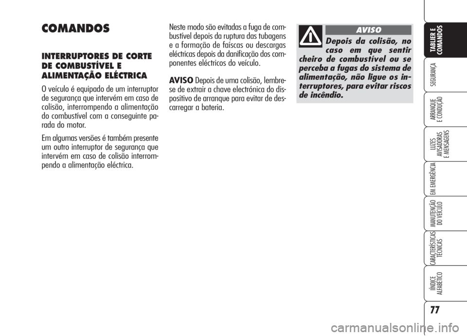 Alfa Romeo Brera/Spider 2008 Manual de Uso e Manutenção (in Portuguese) 77
SEGURANÇA
LUZES
AVISADORAS
E MENSAGENS
EM EMERGÊNCIA
MANUTENÇÃO
DO VEÍCULO
CARACTERÍSTICAS
TÉCNICAS
IÍNDICE
ALFABÉTICO
TABLIER E
COMANDOS
ARRANQUE
E CONDUÇÃO
COMANDOS
INTERRUPTORES DE C Alfa Romeo Brera/Spider 2008 Manual de Uso e Manutenção (in Portuguese) 77
SEGURANÇA
LUZES
AVISADORAS
E MENSAGENS
EM EMERGÊNCIA
MANUTENÇÃO
DO VEÍCULO
CARACTERÍSTICAS
TÉCNICAS
IÍNDICE
ALFABÉTICO
TABLIER E
COMANDOS
ARRANQUE
E CONDUÇÃO
COMANDOS
INTERRUPTORES DE C