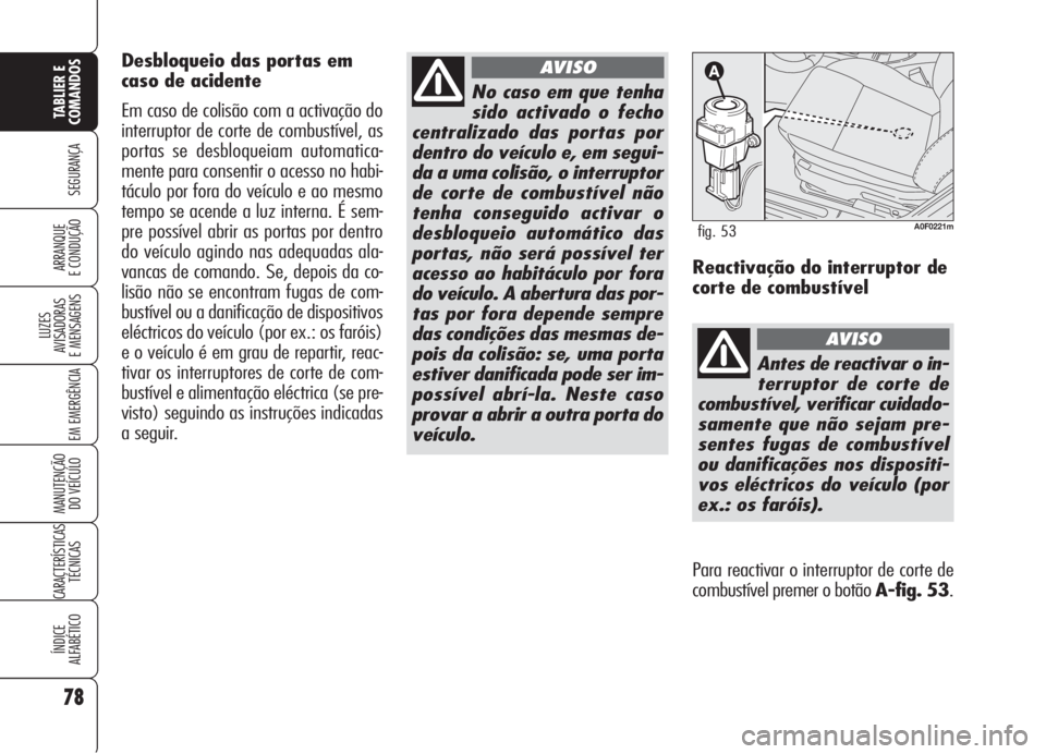 Alfa Romeo Brera/Spider 2008 Manual de Uso e Manutenção (in Portuguese) 78
SEGURANÇA
LUZES
AVISADORAS
E MENSAGENS
EM EMERGÊNCIA
MANUTENÇÃO
DO VEÍCULO
CARACTERÍSTICAS
TÉCNICAS
ÍNDICE
ALFABÉTICO
TABLIER E
COMANDOS
ARRANQUE
E CONDUÇÃO
No caso em que tenha
sido ac Alfa Romeo Brera/Spider 2008 Manual de Uso e Manutenção (in Portuguese) 78
SEGURANÇA
LUZES
AVISADORAS
E MENSAGENS
EM EMERGÊNCIA
MANUTENÇÃO
DO VEÍCULO
CARACTERÍSTICAS
TÉCNICAS
ÍNDICE
ALFABÉTICO
TABLIER E
COMANDOS
ARRANQUE
E CONDUÇÃO
No caso em que tenha
sido ac