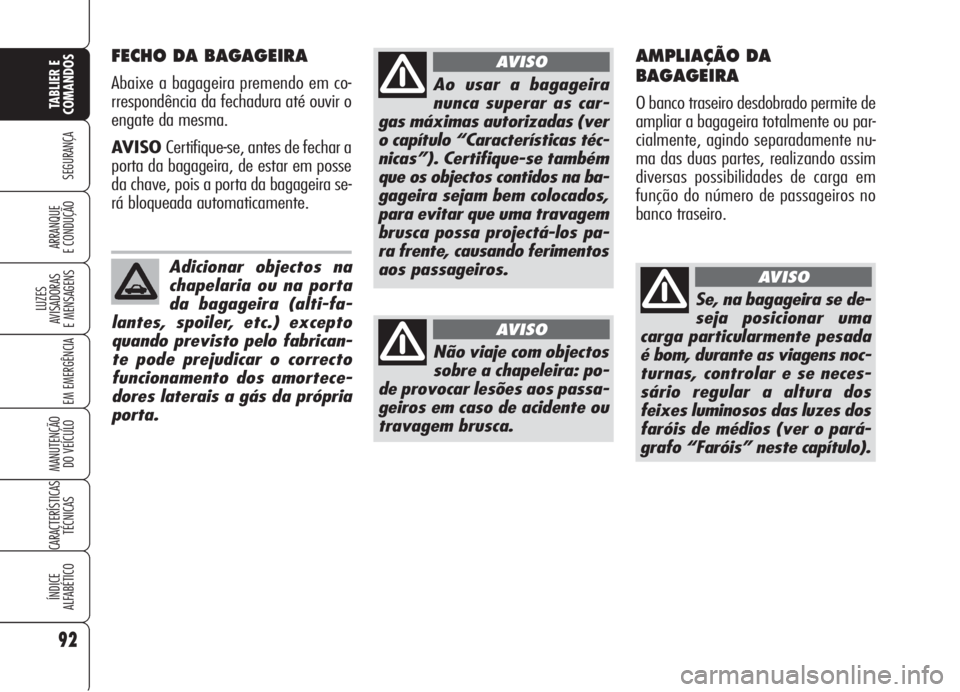 Alfa Romeo Brera/Spider 2008 Manual de Uso e Manutenção (in Portuguese) 92
SEGURANÇA
LUZES
AVISADORAS
E MENSAGENS
EM EMERGÊNCIA
MANUTENÇÃO
DO VEÍCULO
CARACTERÍSTICAS
TÉCNICAS
ÍNDICE
ALFABÉTICO
TABLIER E
COMANDOS
ARRANQUE
E CONDUÇÃO
FECHO DA BAGAGEIRA
Abaixe a Alfa Romeo Brera/Spider 2008 Manual de Uso e Manutenção (in Portuguese) 92
SEGURANÇA
LUZES
AVISADORAS
E MENSAGENS
EM EMERGÊNCIA
MANUTENÇÃO
DO VEÍCULO
CARACTERÍSTICAS
TÉCNICAS
ÍNDICE
ALFABÉTICO
TABLIER E
COMANDOS
ARRANQUE
E CONDUÇÃO
FECHO DA BAGAGEIRA
Abaixe a