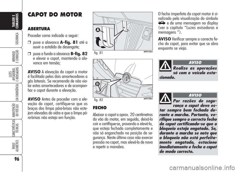Alfa Romeo Brera/Spider 2008 Manual de Uso e Manutenção (in Portuguese) 96
SEGURANÇA
LUZES
AVISADORAS
E MENSAGENS
EM EMERGÊNCIA
MANUTENÇÃO
DO VEÍCULO
CARACTERÍSTICAS
TÉCNICAS
ÍNDICE
ALFABÉTICO
TABLIER E
COMANDOS
ARRANQUE
E CONDUÇÃO
CAPOT DO MOTOR
ABERTURA
Pro Alfa Romeo Brera/Spider 2008 Manual de Uso e Manutenção (in Portuguese) 96
SEGURANÇA
LUZES
AVISADORAS
E MENSAGENS
EM EMERGÊNCIA
MANUTENÇÃO
DO VEÍCULO
CARACTERÍSTICAS
TÉCNICAS
ÍNDICE
ALFABÉTICO
TABLIER E
COMANDOS
ARRANQUE
E CONDUÇÃO
CAPOT DO MOTOR
ABERTURA
Pro
