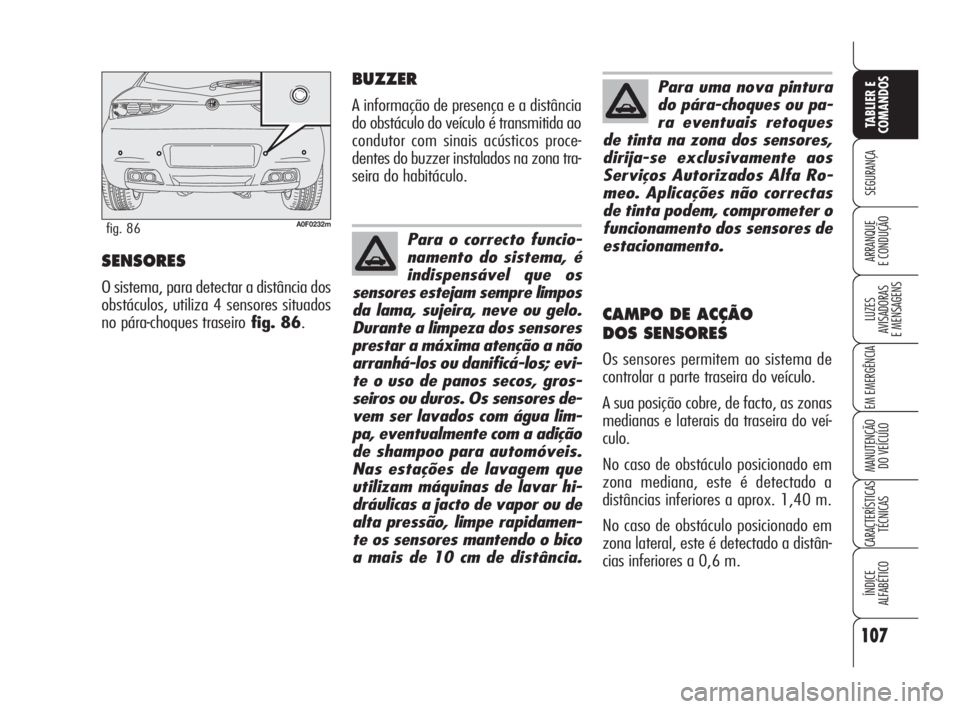 Alfa Romeo Brera/Spider 2010 Manual de Uso e Manutenção (in Portuguese) 107
SEGURANÇA
LUZES
AVISADORAS
E MENSAGENS
EM EMERGÊNCIA
MANUTENÇÃO
DO VEÍCULO
CARACTERÍSTICAS
TÉCNICAS
ÍNDICE
ALFABÉTICO
TABLIER E
COMANDOS
ARRANQUE
E CONDUÇÃOSENSORES
O sistema, para det Alfa Romeo Brera/Spider 2010 Manual de Uso e Manutenção (in Portuguese) 107
SEGURANÇA
LUZES
AVISADORAS
E MENSAGENS
EM EMERGÊNCIA
MANUTENÇÃO
DO VEÍCULO
CARACTERÍSTICAS
TÉCNICAS
ÍNDICE
ALFABÉTICO
TABLIER E
COMANDOS
ARRANQUE
E CONDUÇÃOSENSORES
O sistema, para det
