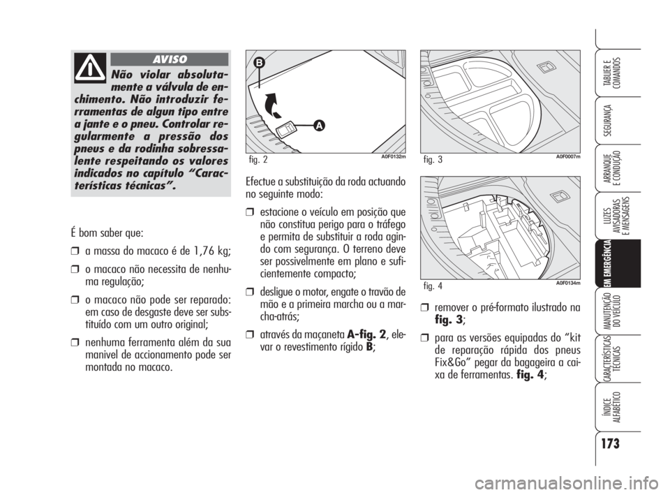 Alfa Romeo Brera/Spider 2010 Manual de Uso e Manutenção (in Portuguese) 173
SEGURANÇA
LUZES
AVISADORAS
E MENSAGENS
EM EMERGÊNCIA
MANUTENÇÃO
DO VEÍCULO
CARACTERÍSTICAS
TÉCNICAS
ÍNDICE
ALFABÉTICO
TABLIER E
COMANDOS
ARRANQUE
E CONDUÇÃO
É bom saber que:
❒a mass Alfa Romeo Brera/Spider 2010 Manual de Uso e Manutenção (in Portuguese) 173
SEGURANÇA
LUZES
AVISADORAS
E MENSAGENS
EM EMERGÊNCIA
MANUTENÇÃO
DO VEÍCULO
CARACTERÍSTICAS
TÉCNICAS
ÍNDICE
ALFABÉTICO
TABLIER E
COMANDOS
ARRANQUE
E CONDUÇÃO
É bom saber que:
❒a mass