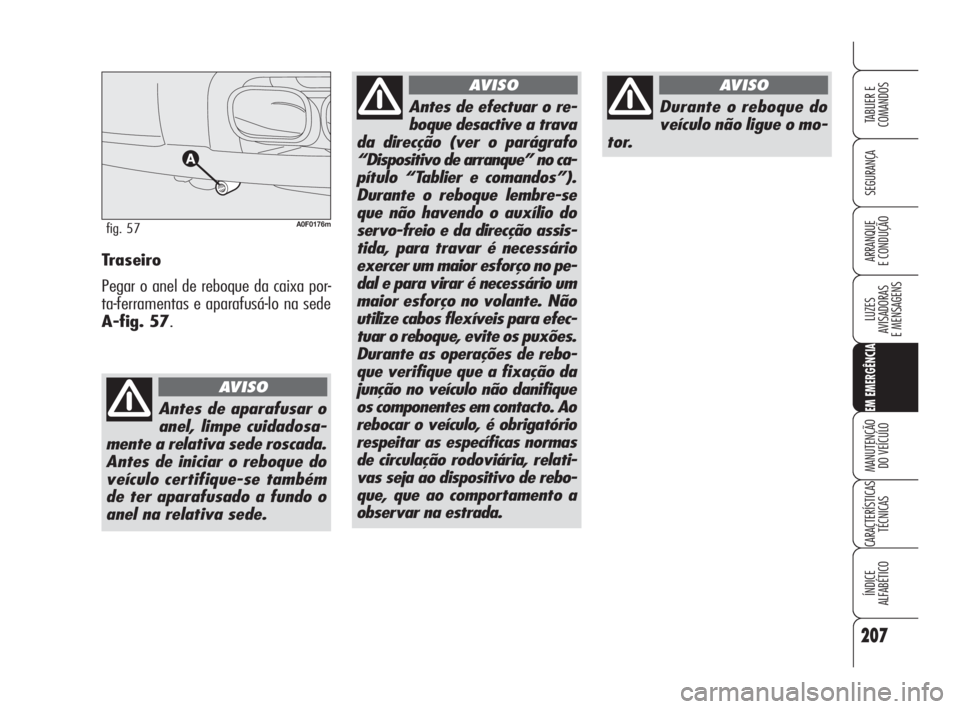 Alfa Romeo Brera/Spider 2010 Manual de Uso e Manutenção (in Portuguese) 207
SEGURANÇA
LUZES
AVISADORAS
E MENSAGENS
EM EMERGÊNCIA
MANUTENÇÃO
DO VEÍCULO
CARACTERÍSTICAS
TÉCNICAS
ÍNDICE
ALFABÉTICO
TABLIER E
COMANDOS
ARRANQUE
E CONDUÇÃOTraseiro
Pegar o anel de reb Alfa Romeo Brera/Spider 2010 Manual de Uso e Manutenção (in Portuguese) 207
SEGURANÇA
LUZES
AVISADORAS
E MENSAGENS
EM EMERGÊNCIA
MANUTENÇÃO
DO VEÍCULO
CARACTERÍSTICAS
TÉCNICAS
ÍNDICE
ALFABÉTICO
TABLIER E
COMANDOS
ARRANQUE
E CONDUÇÃOTraseiro
Pegar o anel de reb