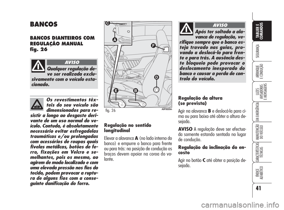 Alfa Romeo Brera/Spider 2010 Manual de Uso e Manutenção (in Portuguese) Os revestimentos têx-
teis do seu veículo são
dimensionados para re-
sistir a longo ao desgaste deri-
vante de um uso normal do ve-
ículo. Contudo, é absolutamente
necessário evitar esfregadelas Alfa Romeo Brera/Spider 2010 Manual de Uso e Manutenção (in Portuguese) Os revestimentos têx-
teis do seu veículo são
dimensionados para re-
sistir a longo ao desgaste deri-
vante de um uso normal do ve-
ículo. Contudo, é absolutamente
necessário evitar esfregadelas