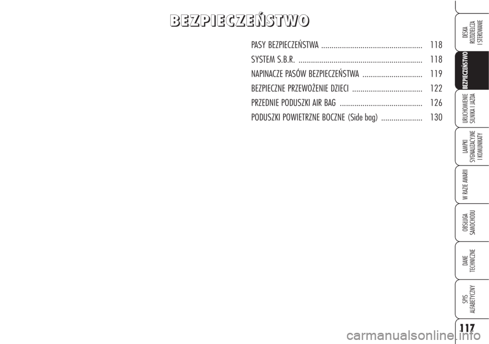 Alfa Romeo Brera/Spider 2010  Instrukcja obsługi (in Polish) 117
BEZPIECZEŃSTWO
LAMPKI 
SYGNALIZACYJNE
I KOMUNIKATY
W RAZIE AWARII
OBSŁUGA 
SAMOCHODU
DANE 
TECHNICZNE
SPIS 
ALFABETYCZNY
DESKA 
ROZDZIELCZA
I STEROWANIE
URUCHOMIENIE 
SILNIKA I JAZDA
B B
E E
Z Z