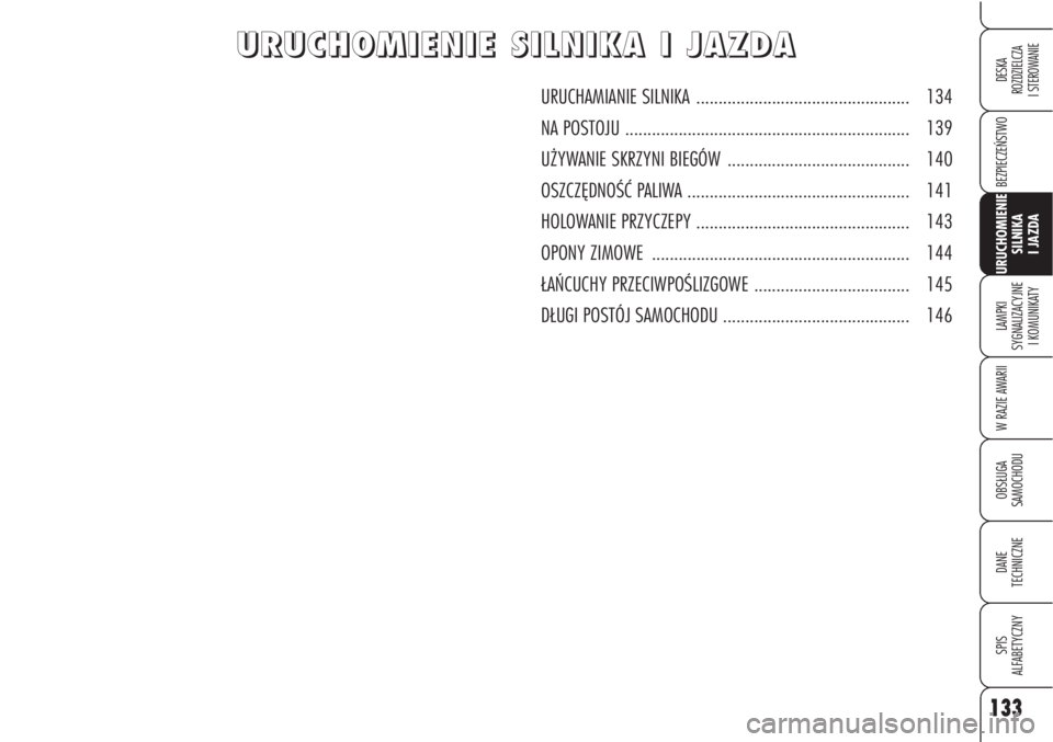 Alfa Romeo Brera/Spider 2010  Instrukcja obsługi (in Polish) 133
BEZPIECZEŃSTWO
LAMPKI 
SYGNALIZACYJNE
I KOMUNIKATY
W RAZIE AWARII
OBSŁUGA 
SAMOCHODU
DANE 
TECHNICZNE
SPIS 
ALFABETYCZNY
DESKA 
ROZDZIELCZA
I STEROWANIE
URUCHOMIENIE 
SILNIKA 
I JAZDA
U U
R R
U 