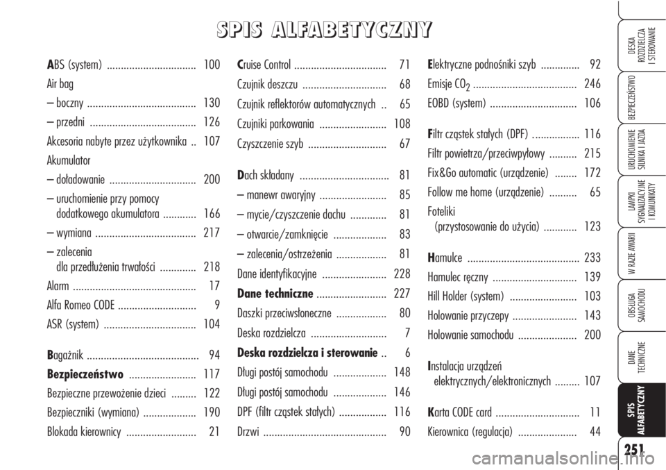 Alfa Romeo Brera/Spider 2010 Instrukcja obsługi (in Polish) 251
BEZPIECZEŃSTWO
LAMPKI
SYGNALIZACYJNE
I KOMUNIKATY
W RAZIE AWARII
OBSŁUGA
SAMOCHODU
DANE
TECHNICZNE
SPIS
ALFABETYCZNY
DESKA
ROZDZIELCZA
I STEROWANIE
URUCHOMIENIE
SILNIKA I JAZDA
Cruise Cont Alfa Romeo Brera/Spider 2010 Instrukcja obsługi (in Polish) 251
BEZPIECZEŃSTWO
LAMPKI
SYGNALIZACYJNE
I KOMUNIKATY
W RAZIE AWARII
OBSŁUGA
SAMOCHODU
DANE
TECHNICZNE
SPIS
ALFABETYCZNY
DESKA
ROZDZIELCZA
I STEROWANIE
URUCHOMIENIE
SILNIKA I JAZDA
Cruise Cont