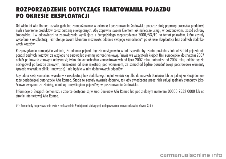 Alfa Romeo Brera/Spider 2010 Instrukcja obsługi (in Polish) ROZPORZĄDZENIE DOTYCZĄCE TRAKTOWANIA POJAZDU
PO OKRESIE EKSPLOATACJI
Od wielu lat Alfa Romeo rozwija globalne zaangażowanie w ochronę i poszanowanie środowiska poprzez stałą poprawę procesów Alfa Romeo Brera/Spider 2010 Instrukcja obsługi (in Polish) ROZPORZĄDZENIE DOTYCZĄCE TRAKTOWANIA POJAZDU
PO OKRESIE EKSPLOATACJI
Od wielu lat Alfa Romeo rozwija globalne zaangażowanie w ochronę i poszanowanie środowiska poprzez stałą poprawę procesów