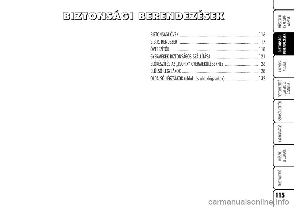 Alfa Romeo Brera/Spider 2008  Kezelési és karbantartási útmutató (in Hungarian) 115
MÛSZERFAL
ÉS KEZELÕ-
SZERVEK
FIGYELMEZTETÕ
JELZÉSEK ÉS
ÜZENETEK
SZÜKSÉG ESETÉN
KARBANTARTÁS
MÛSZAKI
JELLEMZÕK
TÁRGYMUTATÓ
BIZTONSÁGI
BERENDEZÉSEK
A GÉPKOCSI
VEZETÉSE
BIZTONSÁGI