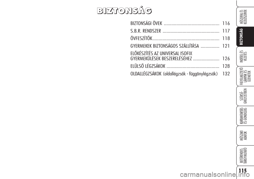 Alfa Romeo Brera/Spider 2010  Kezelési és karbantartási útmutató (in Hungarian) 115
BIZTONSÁG
FIGYELMEZTETŐ
LÁMPÁK ÉS
ÜZENETEK
SZÜKSÉ-
GHELYZETBEN
KARBANTARTÁS
ÉS GONDOZÁS
MŰSZAKI
ADATOK
BETŰRENDES
TÁRGYMUTATÓ
MŰSZERFAL ÉS
KEZELŐSZERVEK
INDÍTÁS ÉS
VEZETÉS
B 