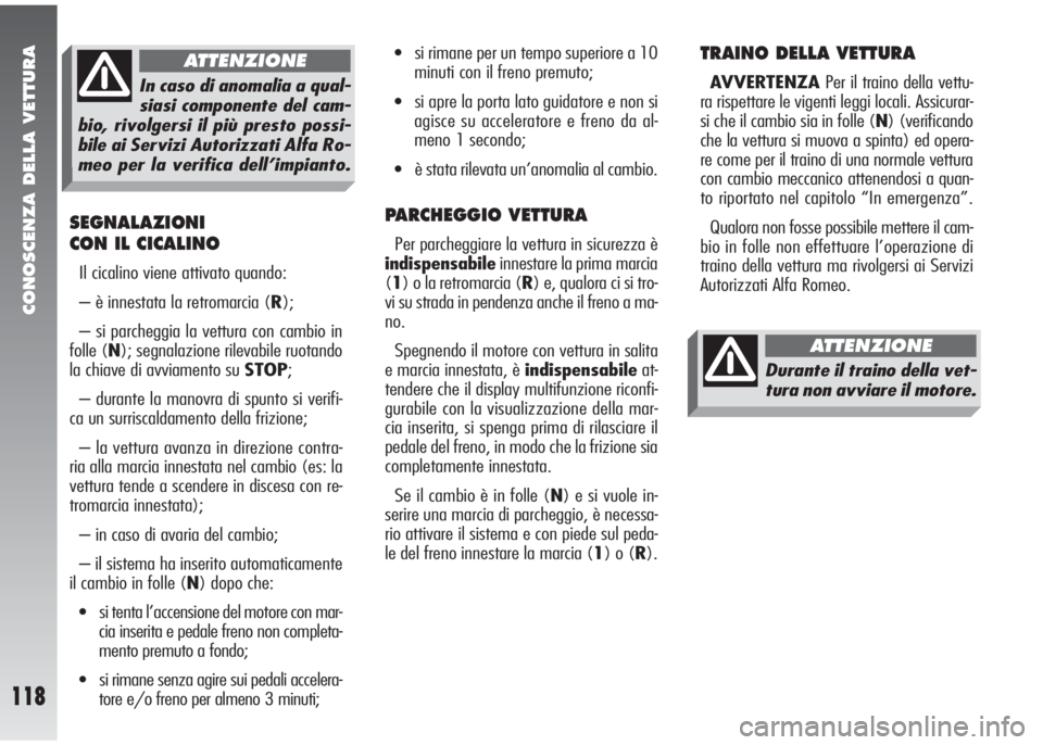 Alfa Romeo 147 2006 Libretto Uso Manutenzione (in Italian) CONOSCENZA DELLA VETTURA
118
SEGNALAZIONI
CON IL CICALINO
Il cicalino viene attivato quando:
– è innestata la retromarcia (R);
– si parcheggia la vettura con cambio in
folle (N); segnalazione ril Alfa Romeo 147 2006 Libretto Uso Manutenzione (in Italian) CONOSCENZA DELLA VETTURA
118
SEGNALAZIONI
CON IL CICALINO
Il cicalino viene attivato quando:
– è innestata la retromarcia (R);
– si parcheggia la vettura con cambio in
folle (N); segnalazione ril