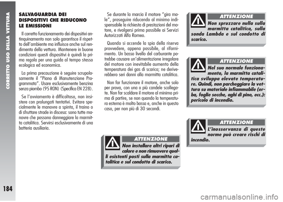 Alfa Romeo 147 2006 Libretto Uso Manutenzione (in Italian) CORRETTO USO DELLA VETTURA
184
SALVAGUARDIA DEI
DISPOSITIVI CHE RIDUCONO
LE EMISSIONI
Il corretto funzionamento dei dispositivi an-
tinquinamento non solo garantisce il rispet-
to dell’ambiente ma i Alfa Romeo 147 2006 Libretto Uso Manutenzione (in Italian) CORRETTO USO DELLA VETTURA
184
SALVAGUARDIA DEI
DISPOSITIVI CHE RIDUCONO
LE EMISSIONI
Il corretto funzionamento dei dispositivi an-
tinquinamento non solo garantisce il rispet-
to dell’ambiente ma i