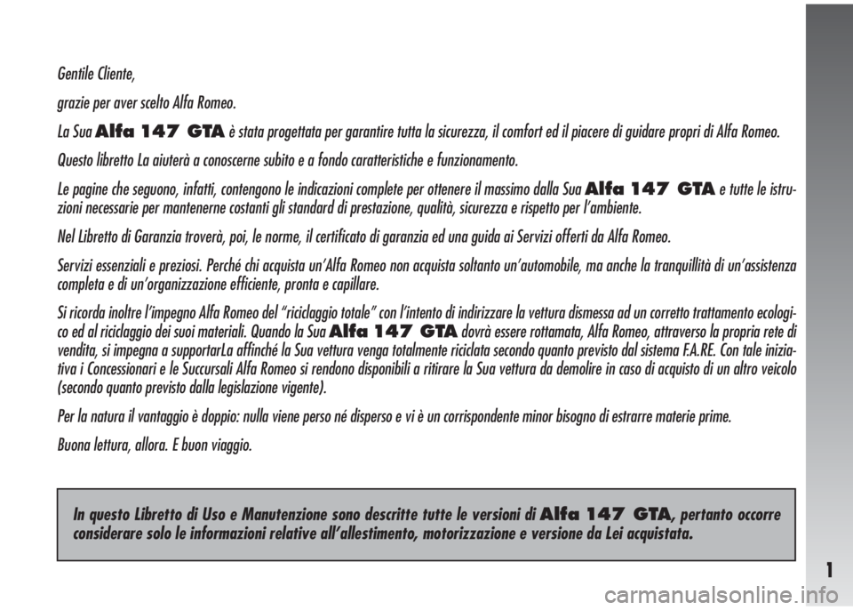 Alfa Romeo 147 2006  Libretto Uso Manutenzione (in Italian) 1
Gentile Cliente,
grazie per aver scelto Alfa Romeo.
La Sua 
Alfa 147 GTAè stata progettata per garantire tutta la sicurezza, il comfort ed il piacere di guidare propri di Alfa Romeo.
Questo librett