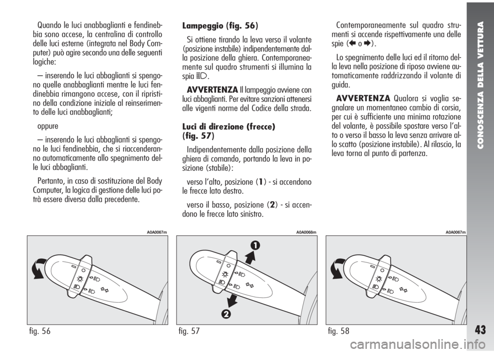 Alfa Romeo 147 2006 Libretto Uso Manutenzione (in Italian) CONOSCENZA DELLA VETTURA
43
Lampeggio(fig. 56)
Si ottiene tirando la leva verso il volante
(posizione instabile) indipendentemente dal-
la posizione della ghiera. Contemporanea-
mente sul quadro strum Alfa Romeo 147 2006 Libretto Uso Manutenzione (in Italian) CONOSCENZA DELLA VETTURA
43
Lampeggio(fig. 56)
Si ottiene tirando la leva verso il volante
(posizione instabile) indipendentemente dal-
la posizione della ghiera. Contemporanea-
mente sul quadro strum