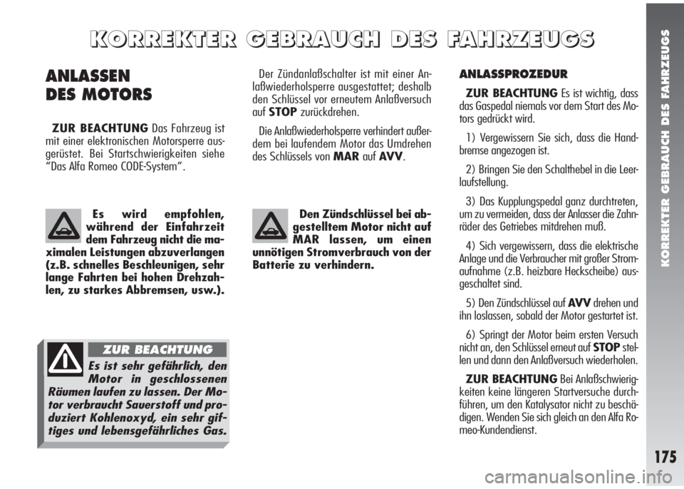 Alfa Romeo 147 2009  Betriebsanleitung (in German) KORREKTER GEBRAUCH DES FAHRZEUGS
175
ANLASSPROZEDUR
ZUR BEACHTUNGEs ist wichtig, dass
das Gaspedal niemals vor dem Start des Mo-
tors gedrückt wird.
1) Vergewissern Sie sich, dass die Hand-
bremse an