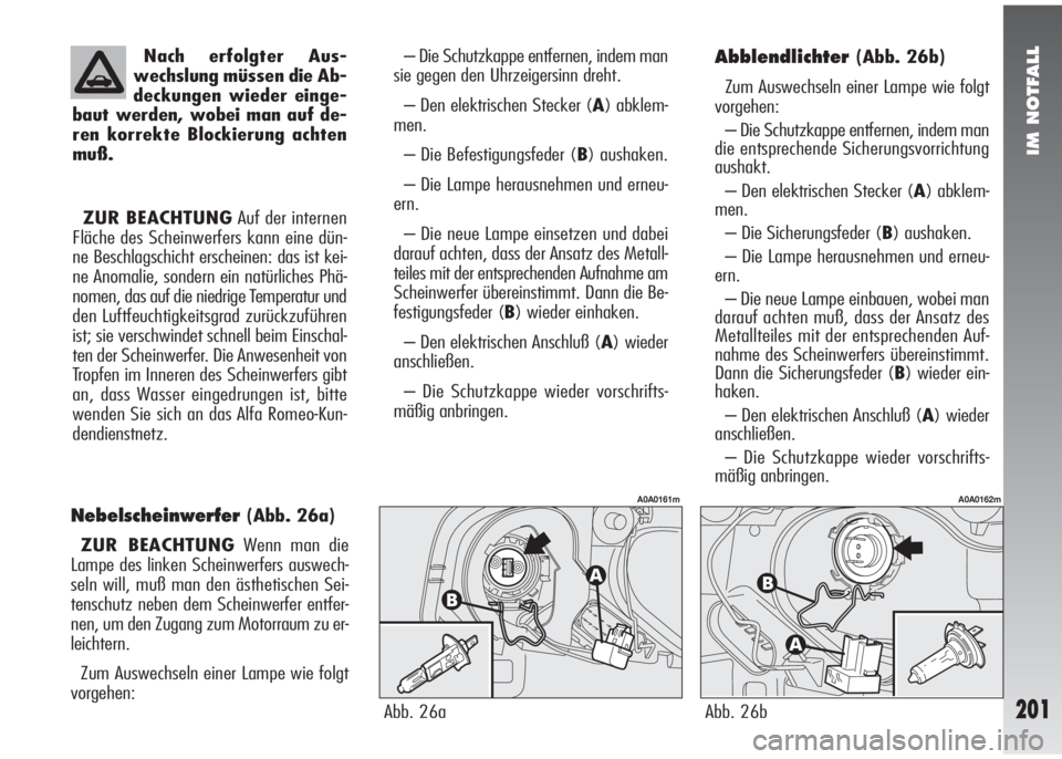 Alfa Romeo 147 2009  Betriebsanleitung (in German) IM NOTFALL
201
Nach erfolgter Aus-
wechslung müssen die Ab-
deckungen wieder einge-
baut werden, wobei man auf de-
ren korrekte Blockierung achten
muß.
ZUR BEACHTUNGAuf der internen
Fläche des Sche