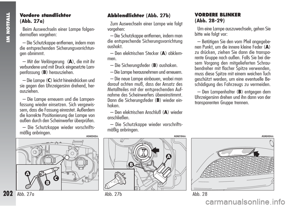 Alfa Romeo 147 2009  Betriebsanleitung (in German) IM NOTFALL
202
VORDERE BLINKER
(Abb. 28-29)
Um eine Lampe auszuwechseln, gehen Sie
bitte wie folgt vor:
– Betätigen Sie den vom Pfeil angegebe-
nen Punkt, um die innere kleine Feder (A)
zu drücken