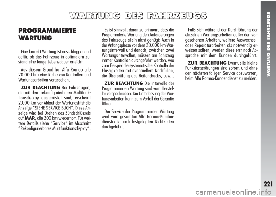 Alfa Romeo 147 2009  Betriebsanleitung (in German) WARTUNG DES FAHRZEUGS
221
Es ist sinnvoll, daran zu erinnern, dass die
Programmierte Wartung den Anforderungen
des Fahrzeugs allein nicht genügt: Auch in
der Anfangsphase vor dem 20.000 km-War-
tungs