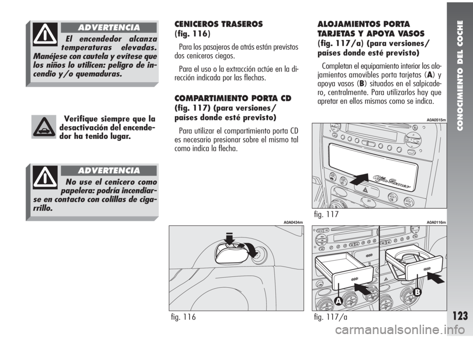 Alfa Romeo 147 2010 Manual de Empleo y Cuidado (in Spanish) CONOCIMIENTO DEL COCHE
123
CENICEROS TRASEROS
(fig. 116)
Para los pasajeros de atrás están previstos
dos ceniceros ciegos.
Para el uso o la extracción actúe en la di-
rección indicada por las fle Alfa Romeo 147 2010 Manual de Empleo y Cuidado (in Spanish) CONOCIMIENTO DEL COCHE
123
CENICEROS TRASEROS
(fig. 116)
Para los pasajeros de atrás están previstos
dos ceniceros ciegos.
Para el uso o la extracción actúe en la di-
rección indicada por las fle