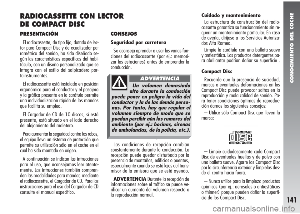 Alfa Romeo 147 2010 Manual de Empleo y Cuidado (in Spanish) CONOCIMIENTO DEL COCHE
141
CONSEJOS
Seguridad por carretera
Se aconseja aprender a usar las varias fun-
ciones del radiocassette (por ej.: memori-
zar las estaciones) antes de emprender la
conducción Alfa Romeo 147 2010 Manual de Empleo y Cuidado (in Spanish) CONOCIMIENTO DEL COCHE
141
CONSEJOS
Seguridad por carretera
Se aconseja aprender a usar las varias fun-
ciones del radiocassette (por ej.: memori-
zar las estaciones) antes de emprender la
conducción