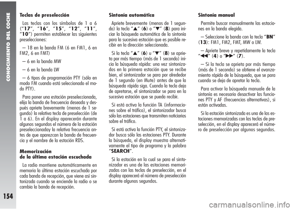 Alfa Romeo 147 2010 Manual de Empleo y Cuidado (in Spanish) CONOCIMIENTO DEL COCHE
154
Teclas de preselección
Las teclas con los símbolos de 1 a 6
(“17”, “16”, “15”, “12”, “11”,
“10”) permiten establecer las siguientes
preselecciones: Alfa Romeo 147 2010 Manual de Empleo y Cuidado (in Spanish) CONOCIMIENTO DEL COCHE
154
Teclas de preselección
Las teclas con los símbolos de 1 a 6
(“17”, “16”, “15”, “12”, “11”,
“10”) permiten establecer las siguientes
preselecciones: