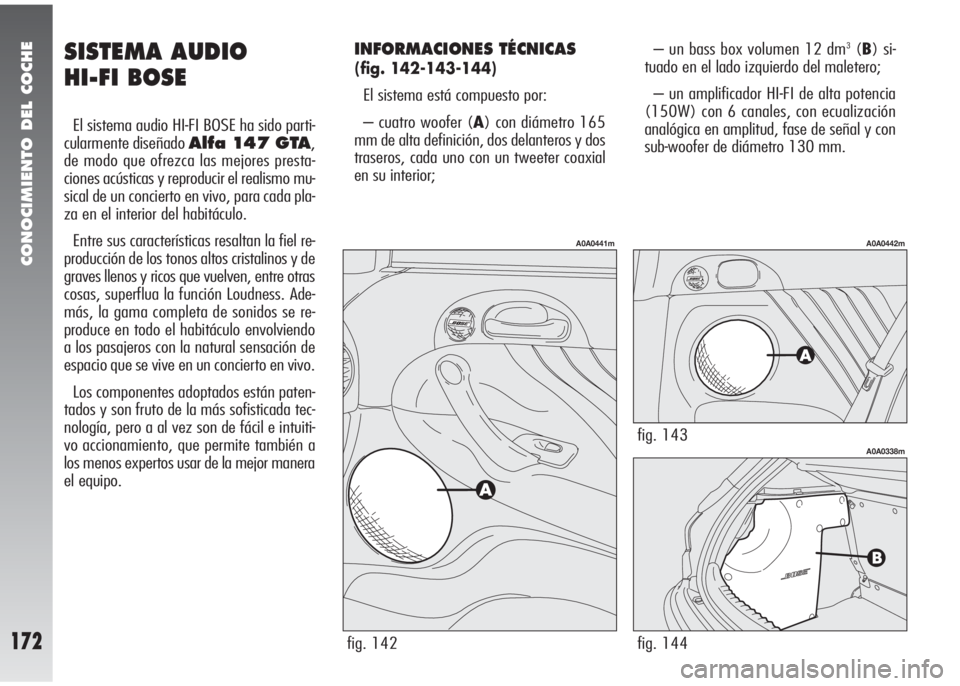 Alfa Romeo 147 2010 Manual de Empleo y Cuidado (in Spanish) CONOCIMIENTO DEL COCHE
172
SISTEMA AUDIO
HI-FI BOSE
El sistema audio HI-FI BOSE ha sido parti-
cularmente diseñado
Alfa 147 GTA,
de modo que ofrezca las mejores presta-
ciones acústicas y reprodu Alfa Romeo 147 2010 Manual de Empleo y Cuidado (in Spanish) CONOCIMIENTO DEL COCHE
172
SISTEMA AUDIO
HI-FI BOSE
El sistema audio HI-FI BOSE ha sido parti-
cularmente diseñado
Alfa 147 GTA,
de modo que ofrezca las mejores presta-
ciones acústicas y reprodu