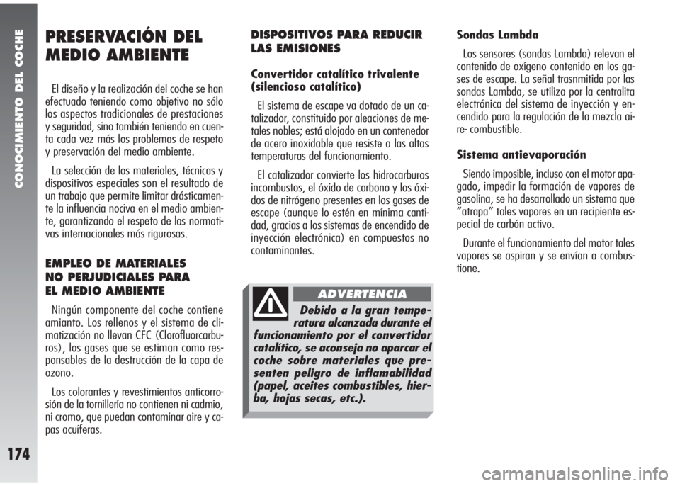 Alfa Romeo 147 2010 Manual de Empleo y Cuidado (in Spanish) CONOCIMIENTO DEL COCHE
174
DISPOSITIVOS PARA REDUCIR
LAS EMISIONES
Convertidor catalítico trivalente
(silencioso catalítico)
El sistema de escape va dotado de un ca-
talizador, constituido por ale Alfa Romeo 147 2010 Manual de Empleo y Cuidado (in Spanish) CONOCIMIENTO DEL COCHE
174
DISPOSITIVOS PARA REDUCIR
LAS EMISIONES
Convertidor catalítico trivalente
(silencioso catalítico)
El sistema de escape va dotado de un ca-
talizador, constituido por ale