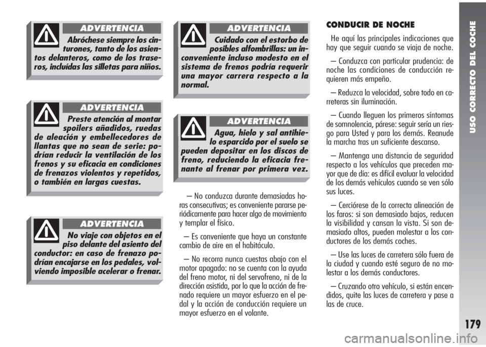 Alfa Romeo 147 2010 Manual de Empleo y Cuidado (in Spanish) USO CORRECTO DEL COCHE
179
– No conduzca durante demasiadas ho-
ras consecutivas; es conveniente pararse pe-
riódicamente para hacer algo de movimiento
y templar el físico.
– Es conveniente que Alfa Romeo 147 2010 Manual de Empleo y Cuidado (in Spanish) USO CORRECTO DEL COCHE
179
– No conduzca durante demasiadas ho-
ras consecutivas; es conveniente pararse pe-
riódicamente para hacer algo de movimiento
y templar el físico.
– Es conveniente que