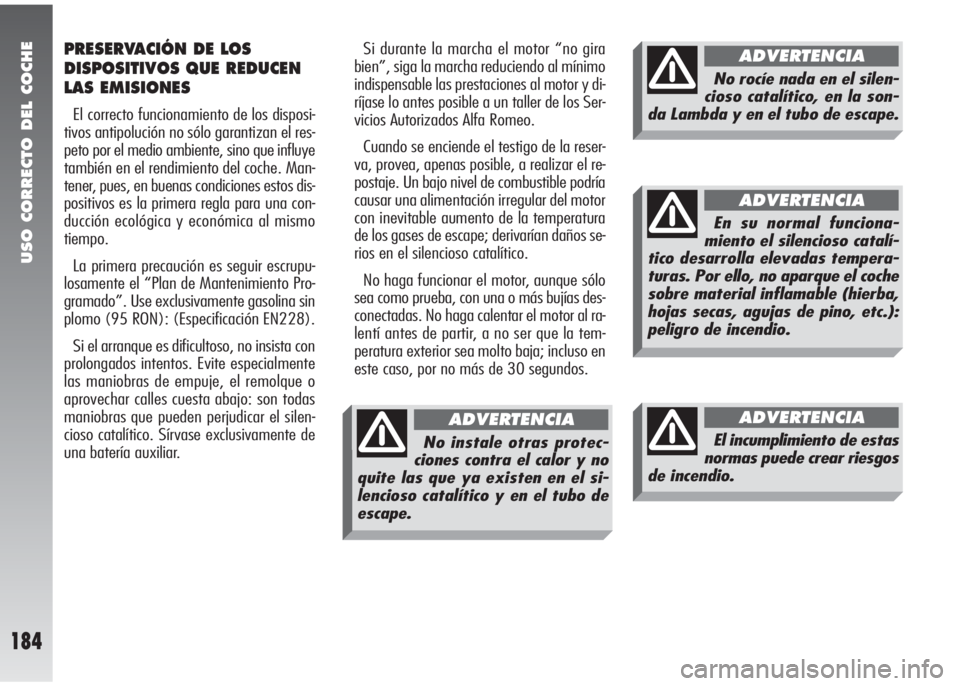 Alfa Romeo 147 2010 Manual de Empleo y Cuidado (in Spanish) USO CORRECTO DEL COCHE
184
PRESERVACIÓN DE LOS
DISPOSITIVOS QUE REDUCEN
LAS EMISIONES
El correcto funcionamiento de los disposi-
tivos antipolución no sólo garantizan el res-
peto por el medio ambi Alfa Romeo 147 2010 Manual de Empleo y Cuidado (in Spanish) USO CORRECTO DEL COCHE
184
PRESERVACIÓN DE LOS
DISPOSITIVOS QUE REDUCEN
LAS EMISIONES
El correcto funcionamiento de los disposi-
tivos antipolución no sólo garantizan el res-
peto por el medio ambi