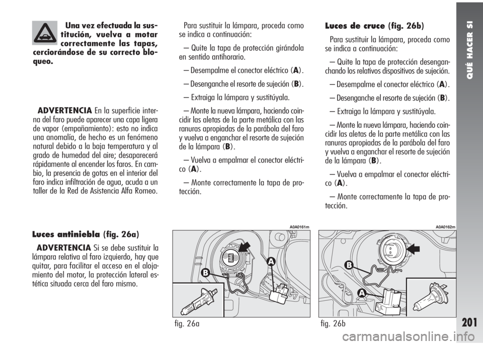 Alfa Romeo 147 2010 Manual de Empleo y Cuidado (in Spanish) QUÉ HACER SI
201
Una vez efectuada la sus-
titución, vuelva a motar
correctamente las tapas,
cerciorándose de su correcto blo-
queo.
ADVERTENCIAEn la superficie inter-
na del faro puede aparecer un Alfa Romeo 147 2010 Manual de Empleo y Cuidado (in Spanish) QUÉ HACER SI
201
Una vez efectuada la sus-
titución, vuelva a motar
correctamente las tapas,
cerciorándose de su correcto blo-
queo.
ADVERTENCIAEn la superficie inter-
na del faro puede aparecer un