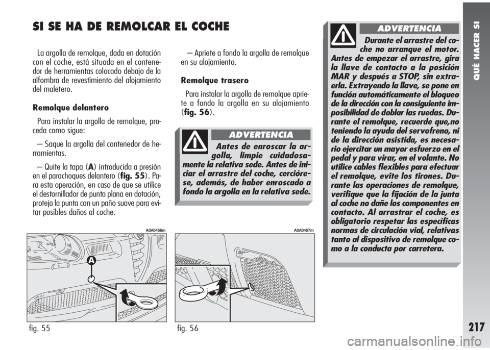 Alfa Romeo 147 2010 Manual de Empleo y Cuidado (in Spanish) QUÉ HACER SI
217
SI SE HA DE REMOLCAR EL COCHE
La argolla de remolque, dada en dotación
con el coche, está situada en el contene-
dor de herramientas colocado debajo de la
alfombra de revestimient Alfa Romeo 147 2010 Manual de Empleo y Cuidado (in Spanish) QUÉ HACER SI
217
SI SE HA DE REMOLCAR EL COCHE
La argolla de remolque, dada en dotación
con el coche, está situada en el contene-
dor de herramientas colocado debajo de la
alfombra de revestimient