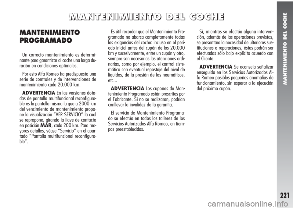 Alfa Romeo 147 2010 Manual de Empleo y Cuidado (in Spanish) MANTENIMIENTO DEL COCHE
221
Es útil recordar que el Mantenimiento Pro-
gramado no abarca completamente todas
las exigencias del coche: incluso en el perí-
odo inicial antes del cupón de los 20.000
Alfa Romeo 147 2010 Manual de Empleo y Cuidado (in Spanish) MANTENIMIENTO DEL COCHE
221
Es útil recordar que el Mantenimiento Pro-
gramado no abarca completamente todas
las exigencias del coche: incluso en el perí-
odo inicial antes del cupón de los 20.000