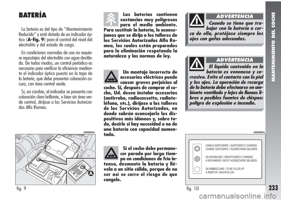 Alfa Romeo 147 2010 Manual de Empleo y Cuidado (in Spanish) MANTENIMIENTO DEL COCHE
233
Las baterías contienen
sustancias muy peligrosas
para el medio ambiente.
Para sustituir la batería, le aconse-
jamos que se dirija a los talleres de
los Servicios Autoriz Alfa Romeo 147 2010 Manual de Empleo y Cuidado (in Spanish) MANTENIMIENTO DEL COCHE
233
Las baterías contienen
sustancias muy peligrosas
para el medio ambiente.
Para sustituir la batería, le aconse-
jamos que se dirija a los talleres de
los Servicios Autoriz
